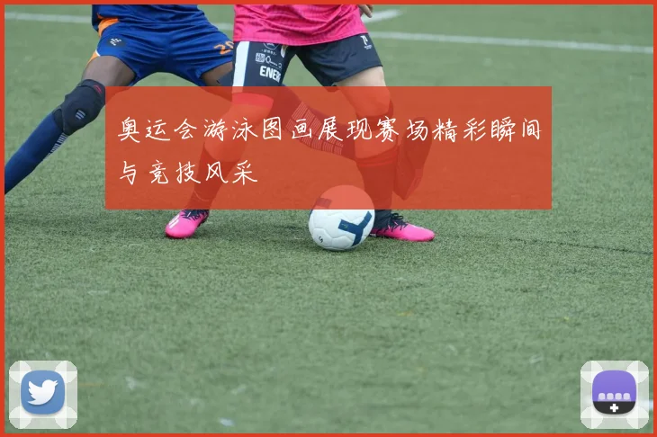 奥运会游泳图画展现赛场精彩瞬间与竞技风采