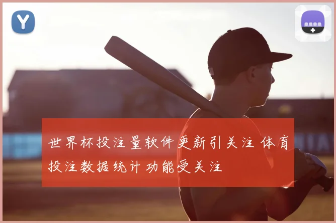 世界杯投注量软件更新引关注 体育投注数据统计功能受关注