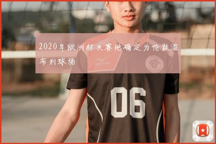2020年欧洲杯决赛地确定为伦敦温布利球场