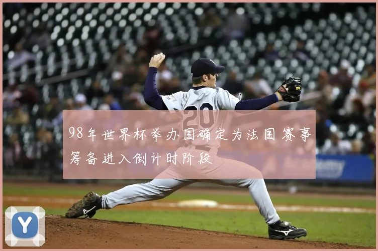 98年世界杯举办国确定为法国 赛事筹备进入倒计时阶段